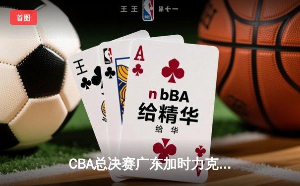CBA总决赛广东加时力克辽宁，赵睿狂砍38分荣膺MVP
