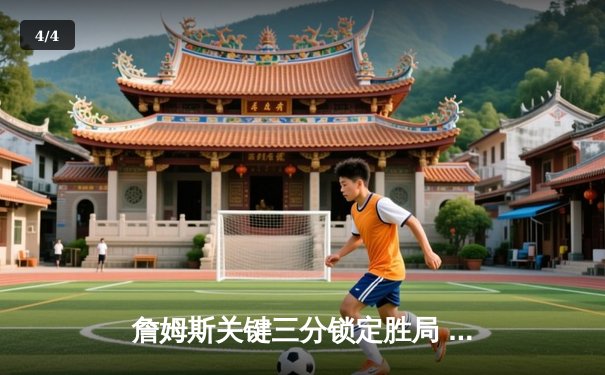 詹姆斯关键三分锁定胜局 湖人加时逆转凯尔特人迎五连胜 - 4