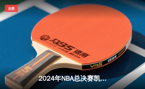 2024年NBA总决赛凯尔特人逆转胜独行侠 塔图姆36分率队夺队史第18冠