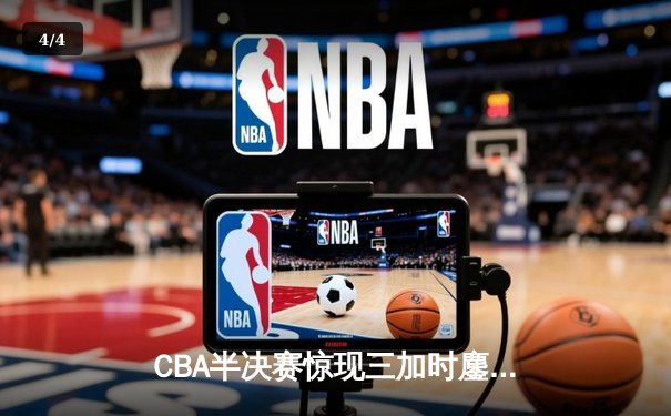 CBA半决赛惊现三加时鏖战 辽宁本钢逆转广东宏远夺赛点 - 4