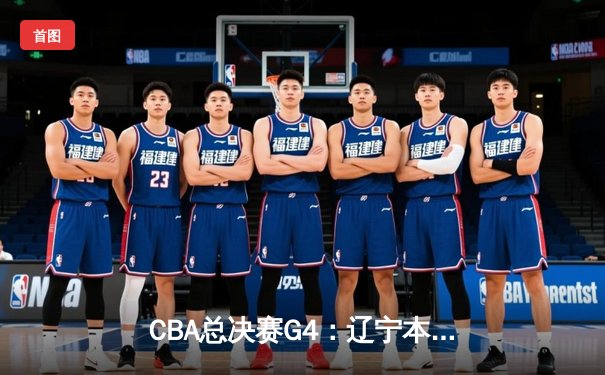 CBA总决赛G4：辽宁本钢加时险胜广东宏远，总比分扳平2-2