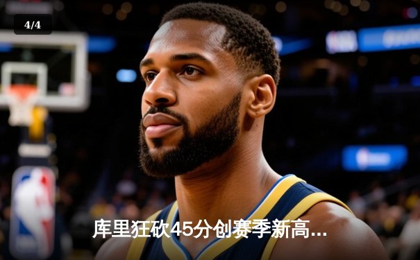 库里狂砍45分创赛季新高 勇士加时险胜凯尔特人扳平总比分 - 4