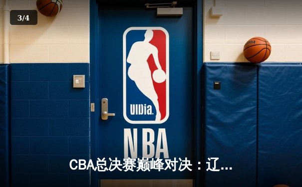 CBA总决赛巅峰对决：辽宁力克广东夺队史第四冠，赵继伟荣膺FMVP - 3